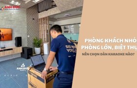 Phòng Khách Nhỏ, Phòng Lớn, Biệt Thự Nên Chọn Dàn Karaoke Nào?
