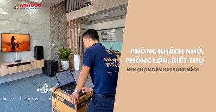 Phòng Khách Nhỏ, Phòng Lớn, Biệt Thự Nên Chọn Dàn Karaoke Nào?
