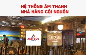 Dự án lắp đặt âm thanh nhà hàng Cội Nguồn chuẩn F&B