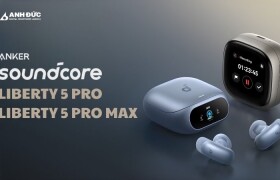 Soundcore Liberty 5 Pro và Liberty 5 Pro Max: Bộ đôi tai nghe AI mới của Anker có đáng để nâng cấp?
