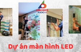 Anh Đức Audio và loạt dự án màn hình LED ấn tượng