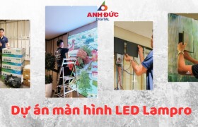 Anh Đức Digital và loạt dự án màn hình LED Lampro ấn tượng