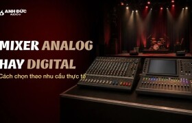 Mixer Analog hay Digital: Đâu là lựa chọn phù hợp cho hệ thống của bạn?