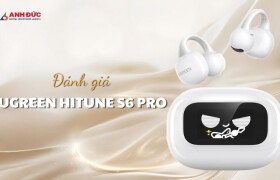 UGREEN HiTune S6 Pro đánh giá chi tiết: Tai nghe mở tích hợp AI liệu có đáng mua?