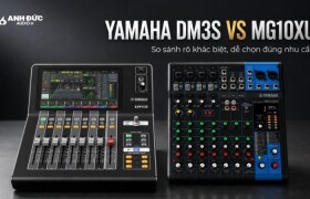 Yamaha DM3S và MG10XU: Khi nào nên nâng cấp lên mixer digital?