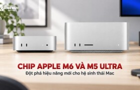 Chip Apple M6 và M5 Ultra khác nhau thế nào trên Mac mini, Mac Studio?