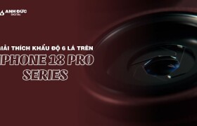 Giải thích khẩu độ 6 lá trên iPhone 18 Pro Series: Vì sao?