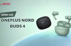 Đánh Giá OnePlus Nord Buds 4: Phá Giá Phân Khúc Với Chống Ồn 55dB Và Pin 54 Giờ