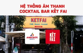 Hệ thống âm thanh Coffee & Cocktail Kết Fai chuẩn urban lifestyle