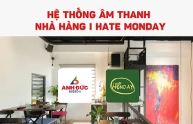 Dự án hệ thống âm thanh nhà hàng I Hate Monday chuẩn chuyên nghiệp