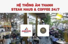 Setup hệ thống âm thanh Steak Haus & Coffee 24/7 chuyên nghiệp