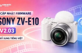 Firmware Sony ZV-E10 V2.03 thêm tiếng Việt: Có nên cập nhật ngay?