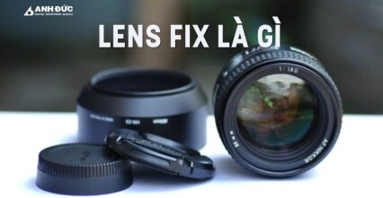 Lens Fix Là Gì? Vì Sao Nhiều Nhiếp Ảnh Gia Chuyên Nghiệp Vẫn Ưa Chuộng Lens Fix?