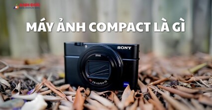 Máy ảnh compact là gì? Có còn đáng mua trong thời đại smartphone chụp ảnh ngày càng mạnh?