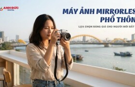 Máy ảnh mirrorless phổ thông: Cách chọn đúng cho người mới 2026