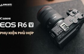 Phụ kiện tốt nhất cho Canon R6 V: Đầu tư đúng để khai thác tối đa sức mạnh quay phim hybrid