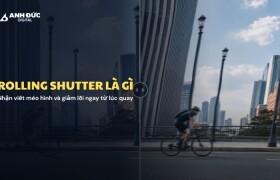 Rolling shutter là gì? Khi nào người quay video cần quan tâm?