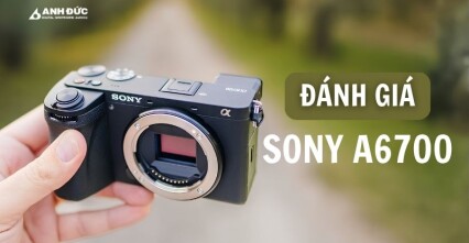 Đánh Giá Sony A6700: Chiếc APS-C Toàn Diện Cho Nhiếp Ảnh Và Quay Vlog Chuyên Nghiệp