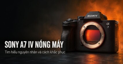 Sony A7 IV nóng máy khi quay video: Nguyên nhân và cách khắc phục