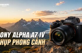 Sony Alpha A7 IV chụp phong cảnh - Khai thác 33MP hiệu quả