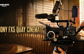 Sony FX5 quay cinematic - Cách thiết lập để hình ảnh có chất điện ảnh