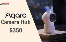 Đánh giá Aqara Camera Hub G350: Camera Chuẩn Matter 1.5 Đang Khiến Smart Home Bước Sang Giai Đoạn Mới