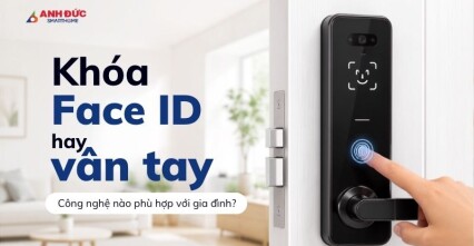 Khóa Face ID hay vân tay: Công nghệ nào phù hợp với gia đình?