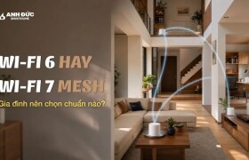 Wi-Fi 6 hay Wi-Fi 7 Mesh: Gia đình nên chọn chuẩn nào?