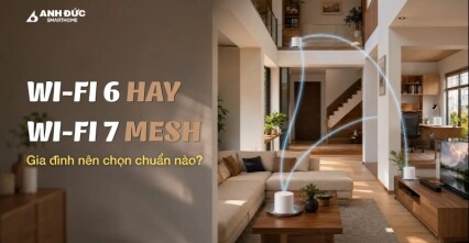 Wi-Fi 6 hay Wi-Fi 7 Mesh: Gia đình nên chọn chuẩn nào?
