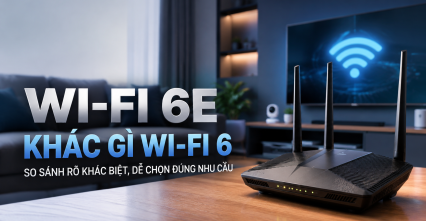Wi-Fi 6E khác gì Wi-Fi 6? So sánh băng tần, tốc độ và khả năng sử dụng