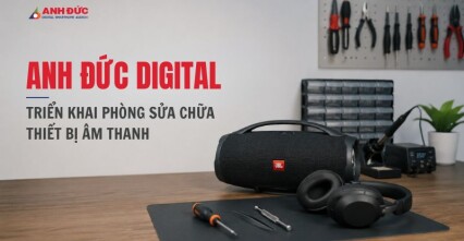 Anh Đức Digital Chính Thức Triển Khai Phòng Sửa Chữa Thiết Bị Âm Thanh