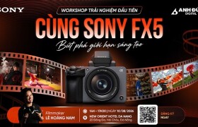Workshop Trải nghiệm Sony FX5 – Bứt phá giới hạn sáng tạo